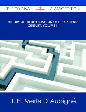 Cover of the book History of the Reformation of the Sixteenth Century, Volume III - The Original Classic Edition by G. P. R. (George Payne Rainsford) James
