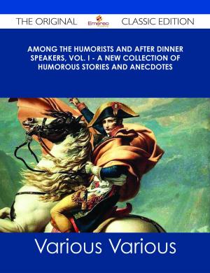 Cover of the book Among the Humorists and After Dinner Speakers, Vol. I - A New Collection of Humorous Stories and Anecdotes - The Original Classic Edition by John Vornholt