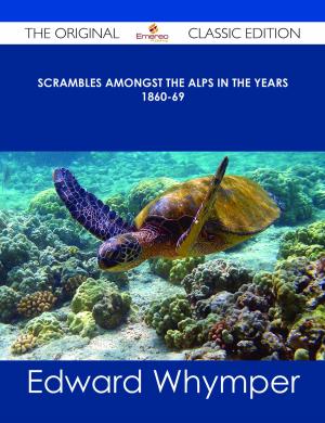 Cover of the book Scrambles Amongst the Alps in the years 1860-69 - The Original Classic Edition by Jo Franks