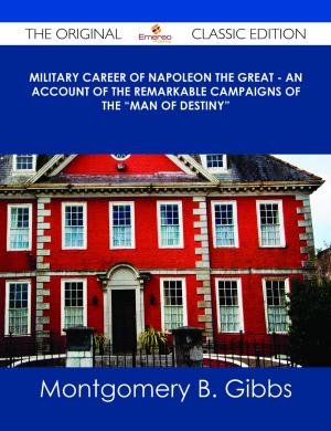 bigCover of the book Military Career of Napoleon the Great - An Account of the Remarkable Campaigns of the "Man of Destiny" - The Original Classic Edition by 