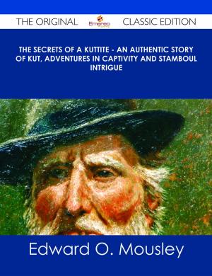 bigCover of the book The Secrets of a Kuttite - An Authentic Story of Kut, Adventures in Captivity and Stamboul Intrigue - The Original Classic Edition by 
