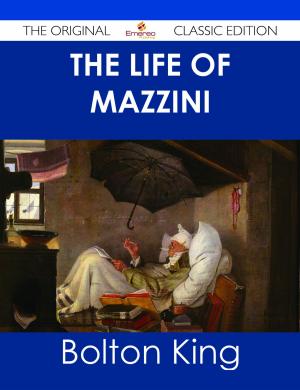 Cover of the book The Life of Mazzini - The Original Classic Edition by Eric Maldonado