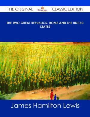 Cover of the book The Two Great Republics- Rome and the United States - The Original Classic Edition by Gerard Blokdijk
