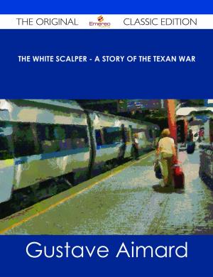 Cover of the book The White Scalper - A Story of the Texan War - The Original Classic Edition by Jason Benjamin