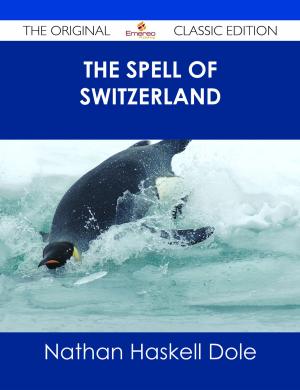 Cover of the book The Spell of Switzerland - The Original Classic Edition by Ashley Melton