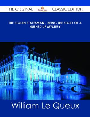 Cover of the book The Stolen Statesman - Being the Story of a Hushed Up Mystery - The Original Classic Edition by John G. (John George) Edgar