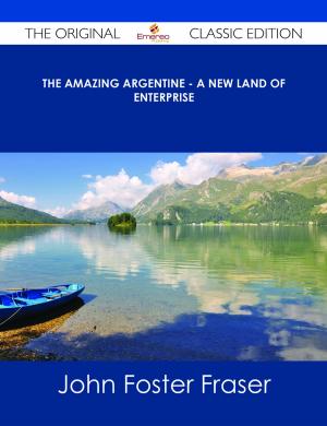 Book cover of The Amazing Argentine - A New Land of Enterprise - The Original Classic Edition