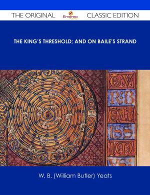 Cover of the book The King's Threshold; and On Baile's Strand - The Original Classic Edition by Diana Lott