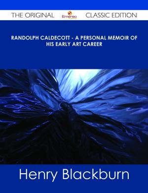 Cover of the book Randolph Caldecott - A Personal Memoir of His Early Art Career - The Original Classic Edition by Amanda Minnie Douglas