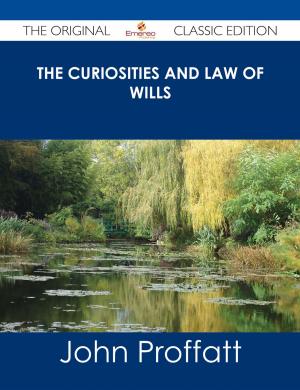 Cover of the book The Curiosities and Law of Wills - The Original Classic Edition by Cadence Nguyen