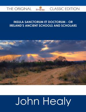 bigCover of the book Insula Sanctorum et Doctorum - Or Ireland's Ancient Schools and Scholars - The Original Classic Edition by 