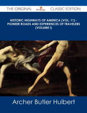 Cover of the book Historic Highways of America (Vol. 11) - Pioneer Roads and Experiences of Travelers (Volume I) - The Original Classic Edition by Brian Miller