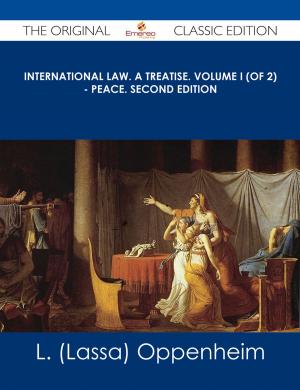 Cover of the book International Law. A Treatise. Volume I (of 2) - Peace. Second Edition - The Original Classic Edition by H. Addington (Henry Addington) Bruce