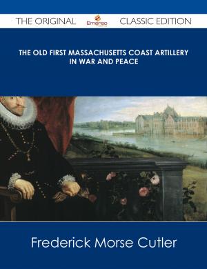 Cover of the book The Old First Massachusetts Coast Artillery in War and Peace - The Original Classic Edition by Mark Whitehead