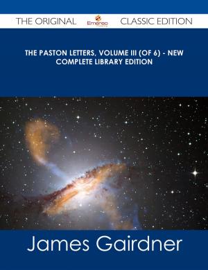 Cover of the book The Paston Letters, Volume III (of 6) - New Complete Library Edition - The Original Classic Edition by Carlos Sanchez