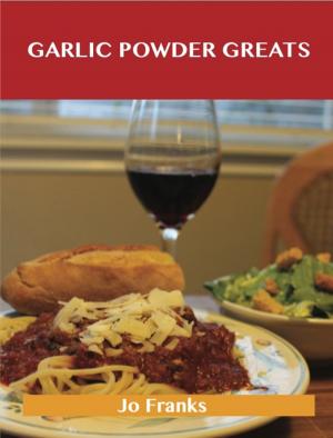 Cover of the book Garlic Powder Greats: Delicious Garlic Powder Recipes, The Top 99 Garlic Powder Recipes by Caroline Brooks