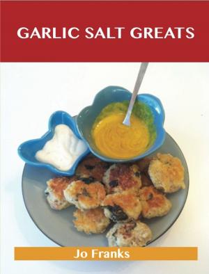 Cover of the book Garlic Salt Greats: Delicious Garlic Salt Recipes, The Top 100 Garlic Salt Recipes by Jonathan Lyons