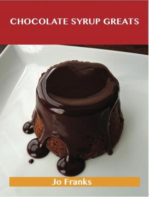 bigCover of the book Chocolate Syrup Greats: Delicious Chocolate Syrup Recipes, The Top 79 Chocolate Syrup Recipes by 
