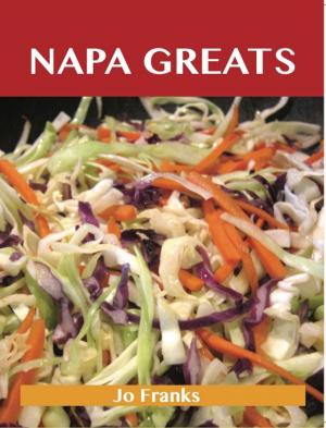 Cover of the book Napa Greats: Delicious Napa Recipes, The Top 58 Napa Recipes by Beverly Calderon
