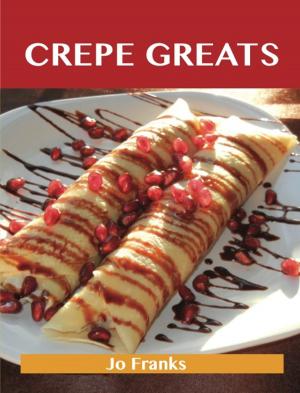 Cover of the book Crepe Greats: Delicious Crepe Recipes, The Top 52 Crepe Recipes by Robin Velazquez
