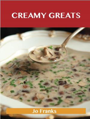 Cover of the book Creamy Greats: Delicious Creamy Recipes, The Top 89 Creamy Recipes by Valerie Nichols