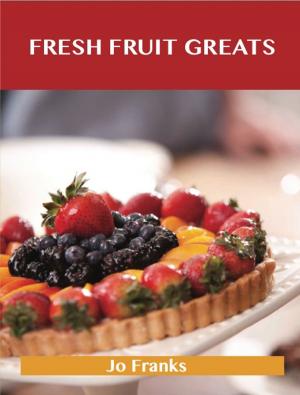 Cover of the book Fresh Fruit Greats: Delicious Fresh Fruit Recipes, The Top 86 Fresh Fruit Recipes by William Le Queux