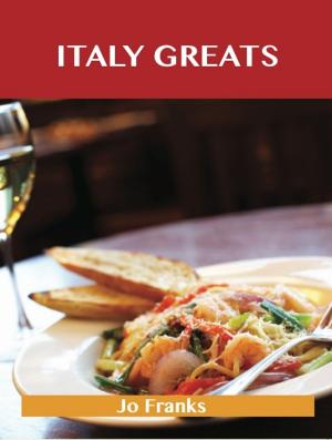 Cover of the book Italy Greats: Delicious Italy Recipes, The Top 65 Italy Recipes by Jo Franks