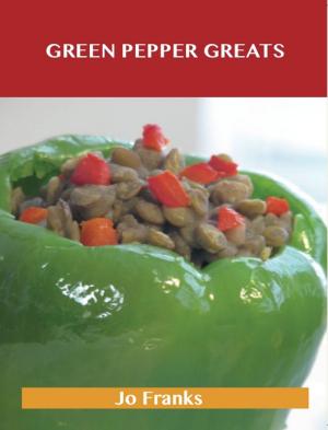 Cover of the book Green Pepper Greats: Delicious Green Pepper Recipes, The Top 100 Green Pepper Recipes by Martha House