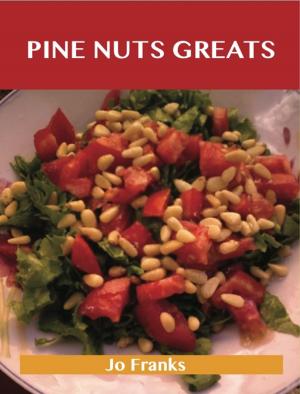 Book cover of Pine Nut Greats: Delicious Pine Nut Recipes, The Top 99 Pine Nut Recipes