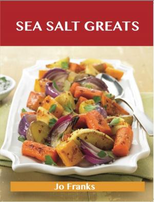 Cover of the book Sea Salt Greats: Delicious Sea Salt Recipes, The Top 100 Sea Salt Recipes by Hunt Frank