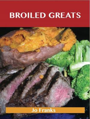 Cover of the book Broiled Greats: Delicious Broiled Recipes, The Top 59 Broiled Recipes by Crystal Berry