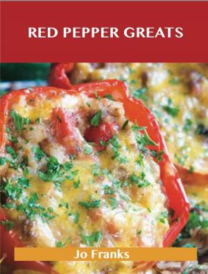 Cover of the book Red Pepper Greats: Delicious Red Pepper Recipes, The Top 64 Red Pepper Recipes by Franks Jo