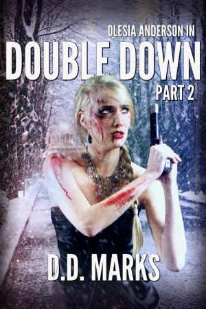 Cover of the book Double Down Part 2: Olesia Anderson Thriller #4.2 by D.D. Marks