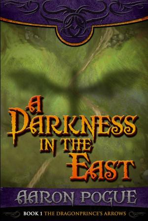 Cover of the book A Darkness in the East by Courtney Cantrell, Thomas Beard, Jessie Sanders, Becca J. Campbell, Bailey Thomas, Aaron Pogue, Joshua Unruh
