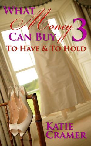 Cover of the book What Money Can Buy 3 - To Have & To Hold (Billionaire Erotic Romance) by Rochelle Elliot