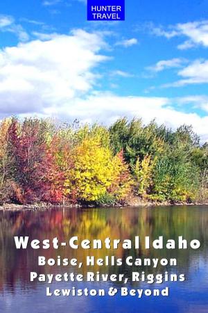 Cover of the book West-Central Idaho - Boise, Hells Canyon, Payette River, Riggins, Lewiston & Beyond by Curtis Casewit