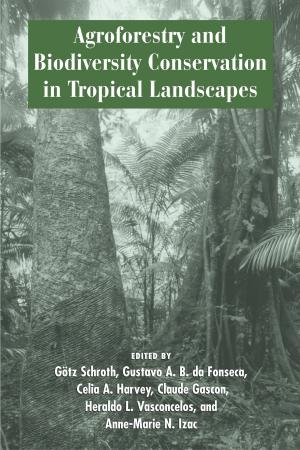 Cover of the book Agroforestry and Biodiversity Conservation in Tropical Landscapes by Dennis Ojima, Jean Steiner, Shannon McNeeley, Karen Cozzetto, Amber Childress