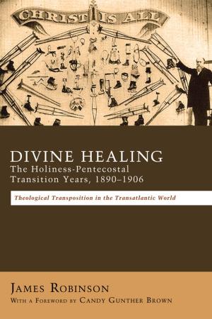 Cover of the book Divine Healing: The Holiness-Pentecostal Transition Years, 1890–1906 by 