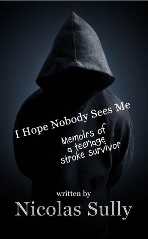 Book cover of I Hope Nobody Sees Me, Memoirs of a Teenage Stroke Survivor