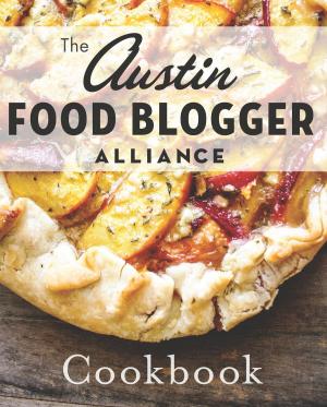 Cover of the book The Austin Food Blogger Alliance Cookbook by Blaine Pardoe, Victoria Hester