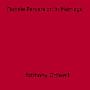 Cover of the book Female Perversion in Marriage by Anon Anonymous