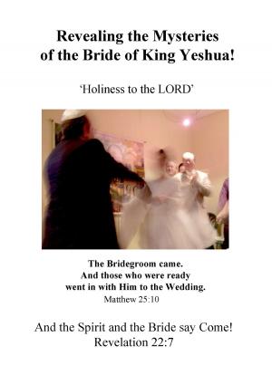 Cover of the book Revealing the Mysteries of the Bride of King Yeshua by Scott Kolbaba