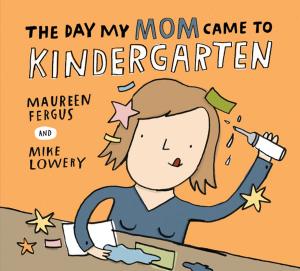 Cover of the book The Day My Mom Came to Kindergarten by Caroline Adderson