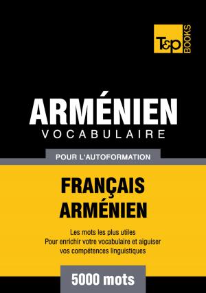 Cover of the book Vocabulaire Français-Arménien pour l'autoformation - 5000 mots by Andrey Taranov, Victor Pogadaev