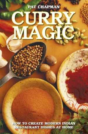 Cover of the book Curry Magic - How to Create Modern Indian Restaurant Dishes at Home by Helen Summer