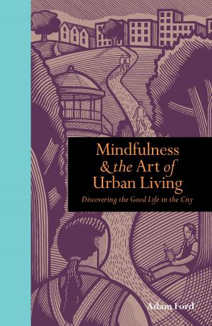 Cover of the book Mindfulness and the Art of Urban Living: Discovering the good life in the city by Joy Kenward