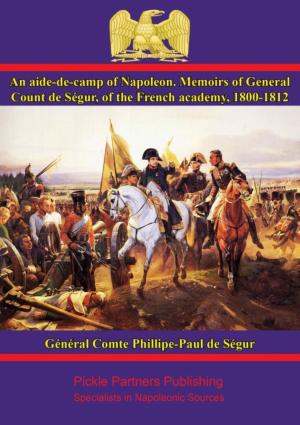 Cover of the book An aide-de-camp of Napoleon. Memoirs of General Count de Ségur, of the French academy, 1800-1812 by Anon