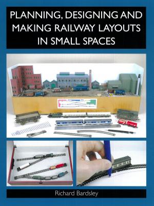 Cover of the book Planning, Designing and Making Railway Layouts in a Small Space by Jane Powell