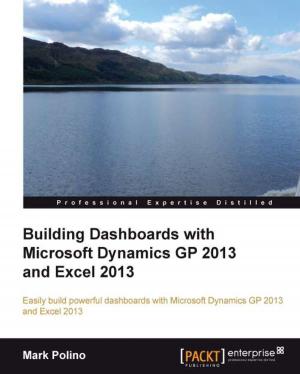 Cover of the book Building Dashboards with Microsoft Dynamics GP 2013 and Excel 2013 by Prajyot Mainkar, Salvatore Giordano
