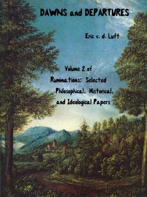Cover of the book Ruminations: Selected Philosophical, Historical, and Ideological Papers, Volume 2, Dawns and Departures by Eric v.d. Luft